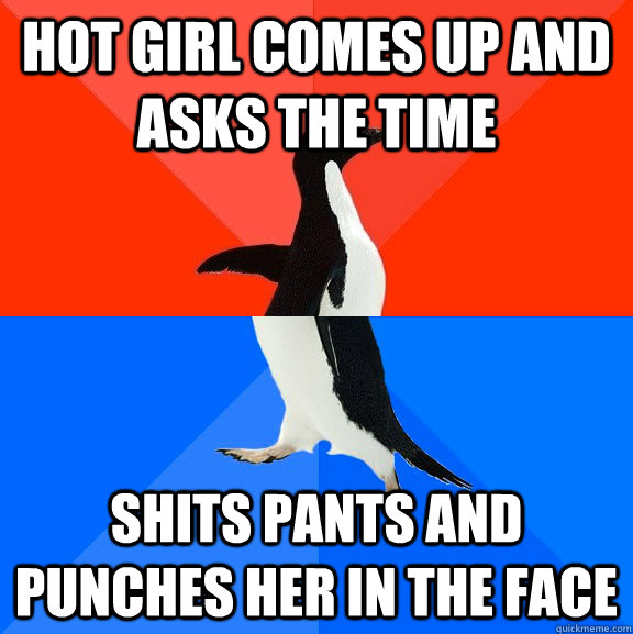 Hot girl comes up and asks the time shits pants and punches her in the face  Socially Awesome Awkward Penguin