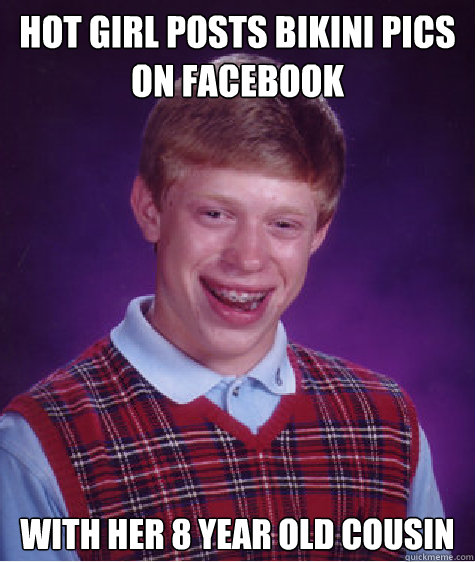 Hot girl posts bikini pics on Facebook with her 8 year old cousin  Bad Luck Brian