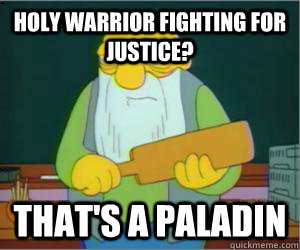 Holy Warrior Fighting For Justice? That's a paladin  Paddlin Jasper