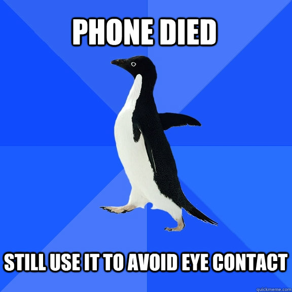 phone died  still use it to avoid eye contact   Socially Awkward Penguin