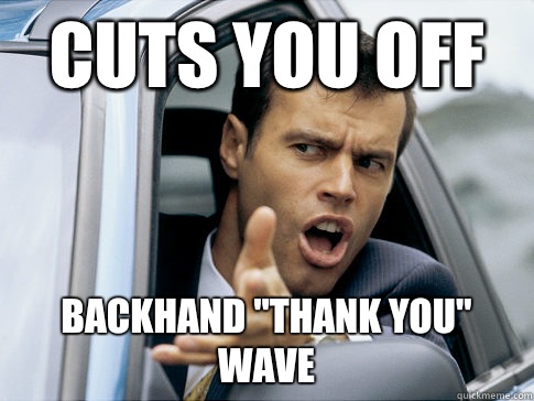 Cuts you off Backhand 