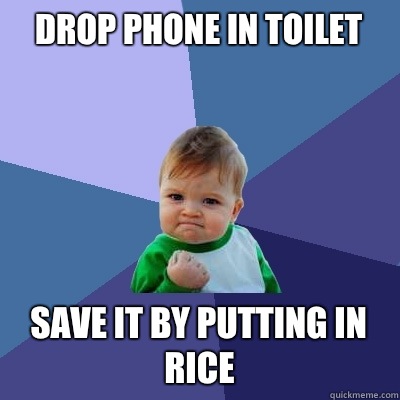 Drop phone in toilet Save it by putting in rice - Drop phone in toilet Save it by putting in rice  Success Kid