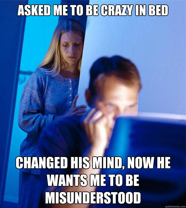 asked me to be crazy in bed changed his mind, now he wants me to be misunderstood  Redditors Wife