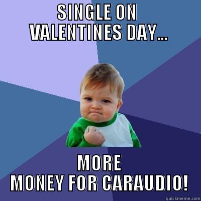       SINGLE ON        VALENTINES DAY... MORE MONEY FOR CARAUDIO! Success Kid