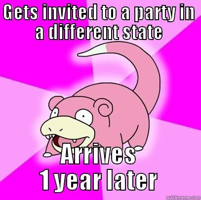 Slowpoke is late... - GETS INVITED TO A PARTY IN A DIFFERENT STATE ARRIVES 1 YEAR LATER Slowpoke