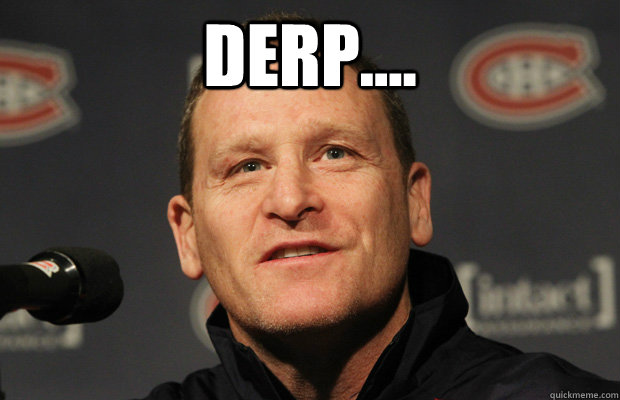 DERP....  - DERP....   Dumbass Randy Cunneyworth