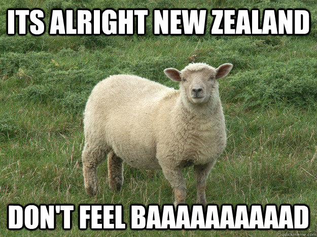 ITS ALRIGHT NEW ZEALAND DON'T FEEL BAAAAAAAAAAD  