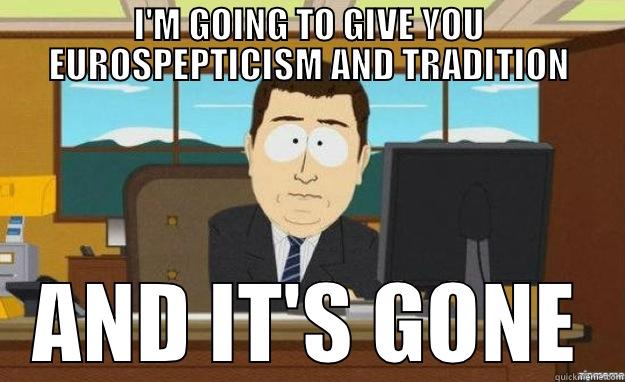 I'M GOING TO GIVE YOU EUROSPEPTICISM AND TRADITION AND IT'S GONE aaaand its gone