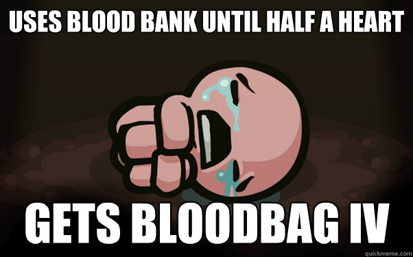 USES BLOOD BANK UNTIL HALF A HEART GETS BLOODBAG IV  The Binding of Isaac
