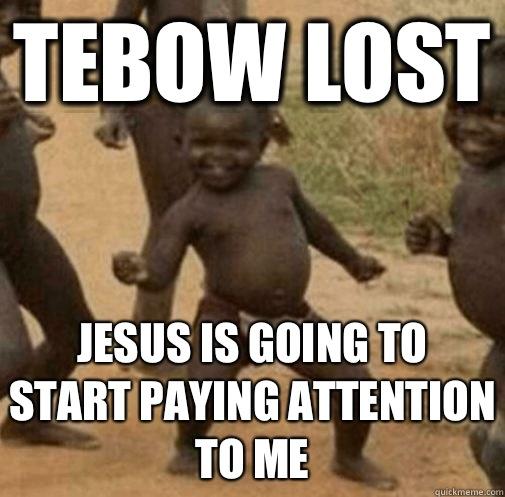 Tebow lost Jesus is going to start paying attention to me - Tebow lost Jesus is going to start paying attention to me  Third World Success