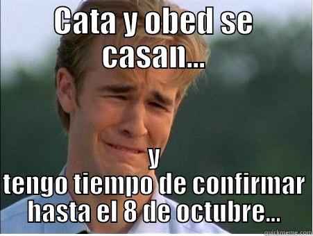 CATA Y OBED SE CASAN... Y TENGO TIEMPO DE CONFIRMAR HASTA EL 8 DE OCTUBRE... 1990s Problems