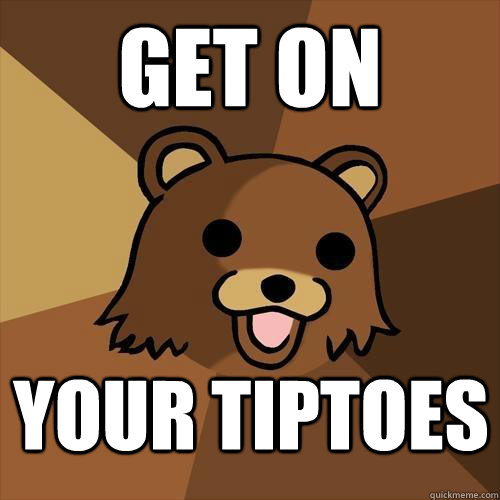 get on your tiptoes - get on your tiptoes  Pedobear