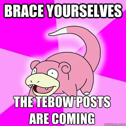 Brace Yourselves The Tebow posts are coming  Slowpoke