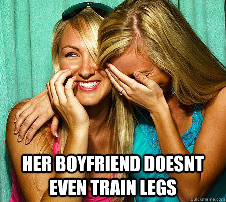  her boyfriend doesnt even train legs   Laughing Girls