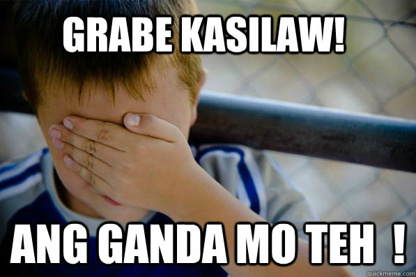 grabe kasilaw! ang ganda mo teh  ! - grabe kasilaw! ang ganda mo teh  !  Confession kid