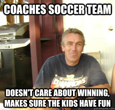 coaches soccer team doesn't care about winning, makes sure the kids have fun - coaches soccer team doesn't care about winning, makes sure the kids have fun  Misc
