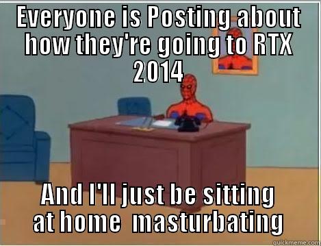 RTX Blues - EVERYONE IS POSTING ABOUT HOW THEY'RE GOING TO RTX 2014 AND I'LL JUST BE SITTING AT HOME  MASTURBATING Spiderman Desk