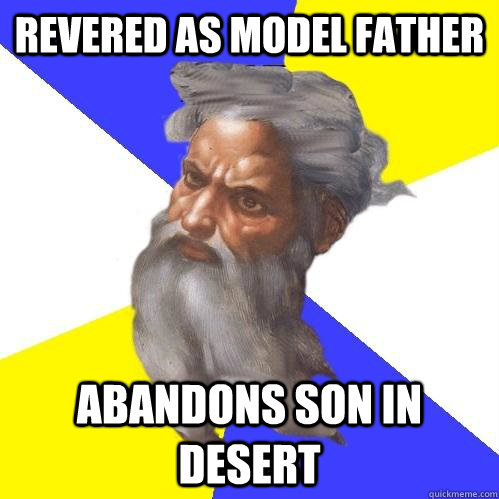 Revered as model father Abandons son in desert  Advice God