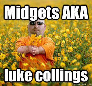 Midgets AKA luke collings  