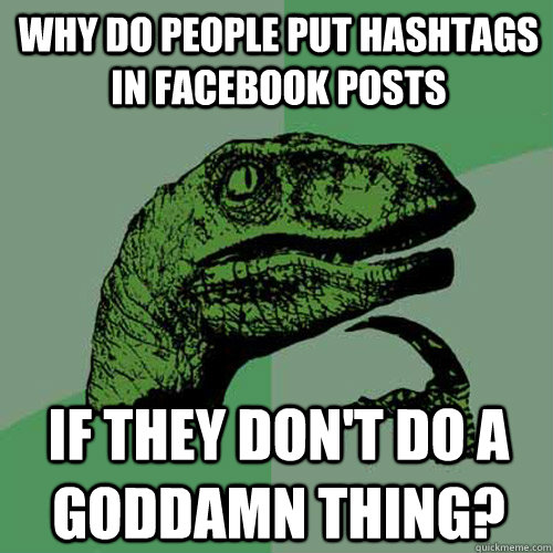 Why do people put hashtags in facebook posts if they don't do a goddamn thing?  Philosoraptor