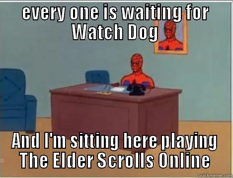 EVERY ONE IS WAITING FOR WATCH DOG AND I'M SITTING HERE PLAYING THE ELDER SCROLLS ONLINE Misc