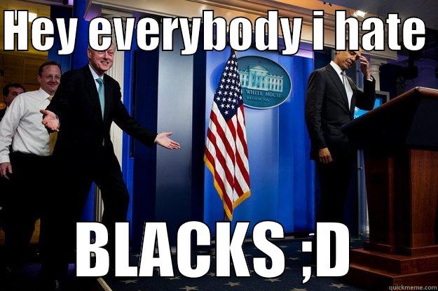 HEY EVERYBODY I HATE  BLACKS ;D Inappropriate Timing Bill Clinton