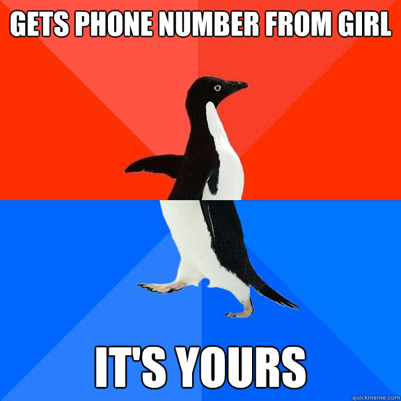 gets phone number from girl it's yours - gets phone number from girl it's yours  Socially Awesome Awkward Penguin