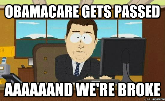Obamacare gets passed aaaaaand we're broke - Obamacare gets passed aaaaaand we're broke  Misc