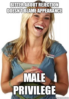 bitter about rejection
doesn't blame appearance Male privilege  Friend Zone Fiona