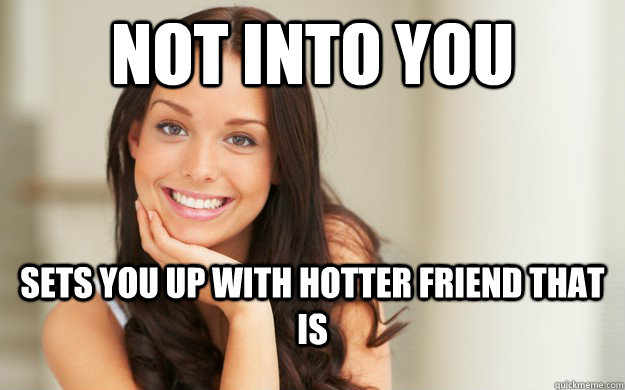 not into you sets you up with hotter friend that is  Good Girl Gina