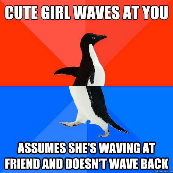 cute girl waves at you assumes she's waving at friend and doesn't wave back  Socially Awesome Awkward Penguin