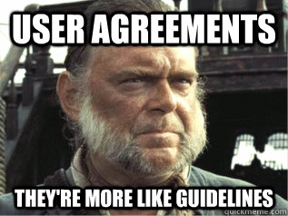 User Agreements They're more like guidelines - User Agreements They're more like guidelines  More Like Guidelines