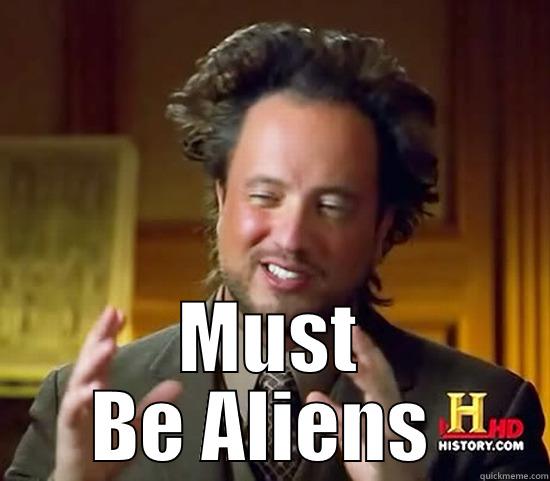  MUST BE ALIENS  Ancient Aliens