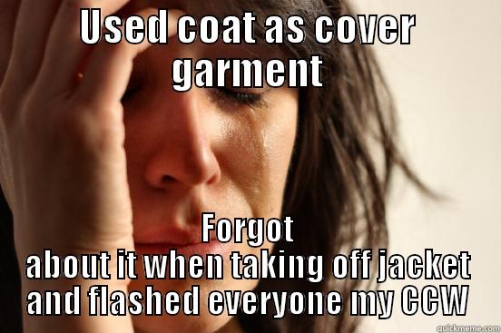 USED COAT AS COVER GARMENT FORGOT ABOUT IT WHEN TAKING OFF JACKET AND FLASHED EVERYONE MY CCW First World Problems