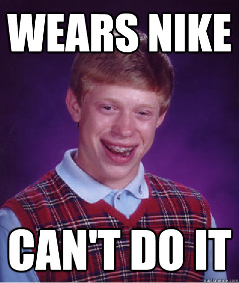 Wears Nike Can't Do It - Wears Nike Can't Do It  Bad Luck Brian