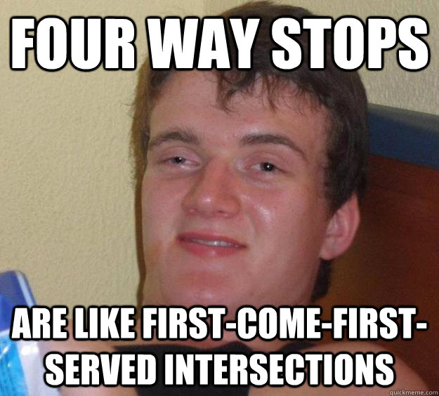 four way stops are like first-come-first-served intersections  10 Guy