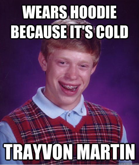 wears hoodie because it's cold trayvon martin - wears hoodie because it's cold trayvon martin  Misc