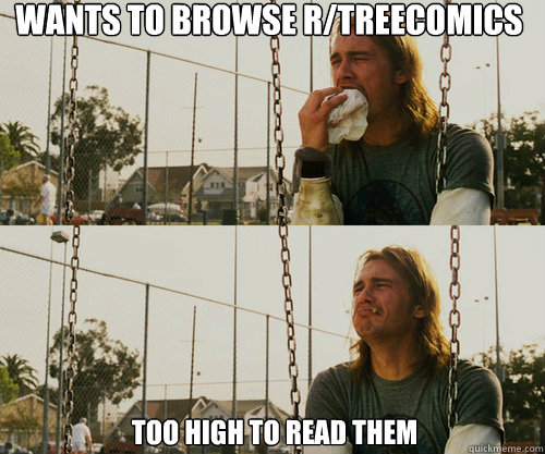 Wants to browse r/treecomics too high to read them  First World Stoner Problem