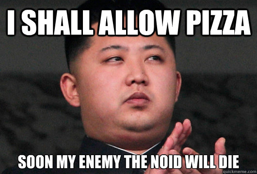 i shall allow pizza soon my enemy the noid will die - i shall allow pizza soon my enemy the noid will die  Kim Jong Understands