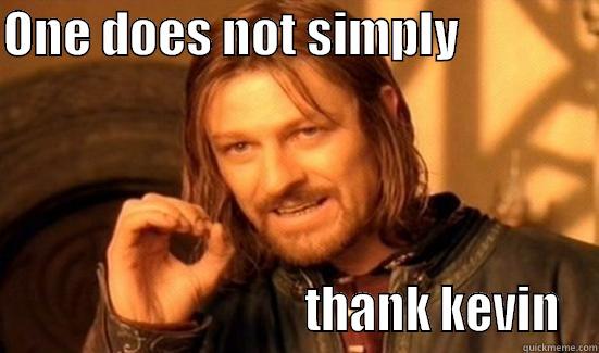 ONE DOES NOT SIMPLY                                             THANK KEVIN Boromir