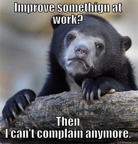 IMPROVE SOMETHIGN AT WORK? THEN I CAN'T COMPLAIN ANYMORE. Confession Bear
