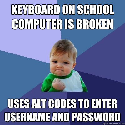 Keyboard on school computer is broken Uses alt codes to enter username and password  Success Kid