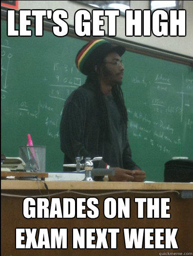 Let's get high grades on the exam next week  Rasta Science Teacher