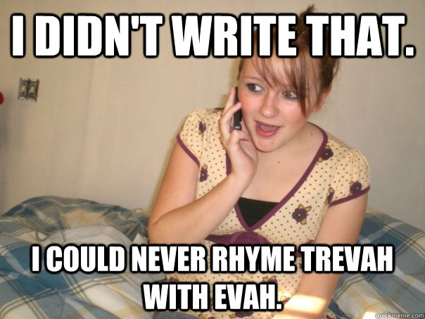 I didn't write that. I could never rhyme Trevah with evah.  