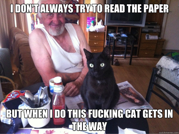 I don't always try to read the paper But when i do this fucking cat gets in the way - I don't always try to read the paper But when i do this fucking cat gets in the way  Misc