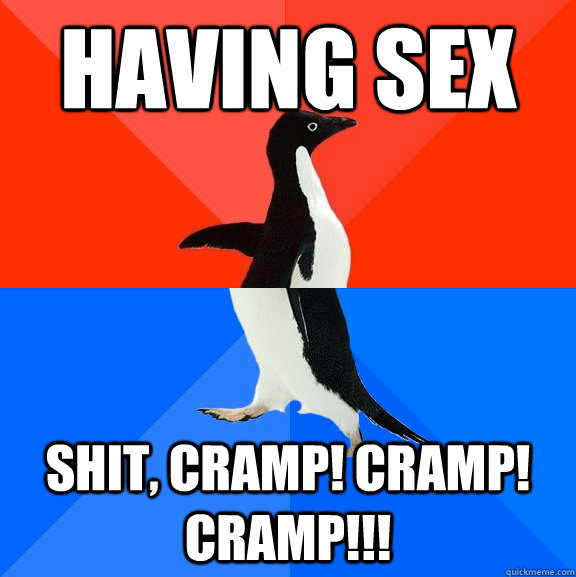 having sex shit, Cramp! cramp! cramp!!!  Socially Awesome Awkward Penguin