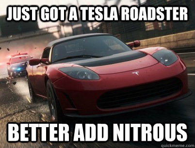 Just got a Tesla Roadster Better add Nitrous - Just got a Tesla Roadster Better add Nitrous  Misc