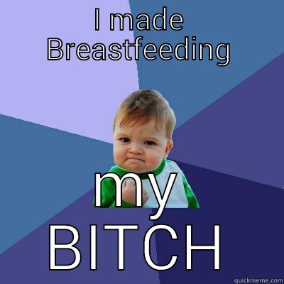 I MADE BREASTFEEDING MY BITCH Success Kid