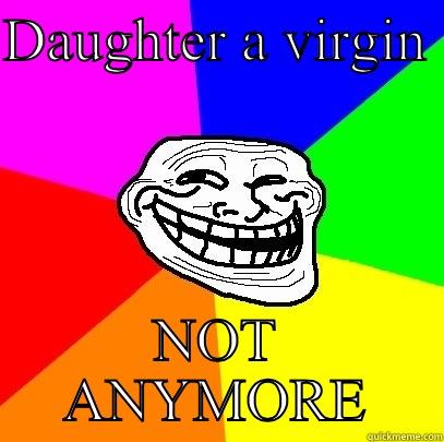 Ohhh snap - DAUGHTER A VIRGIN  NOT ANYMORE Troll Face