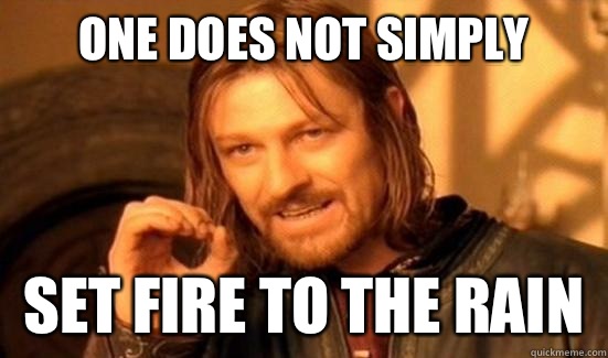 One Does Not Simply set fire to the rain  Boromir